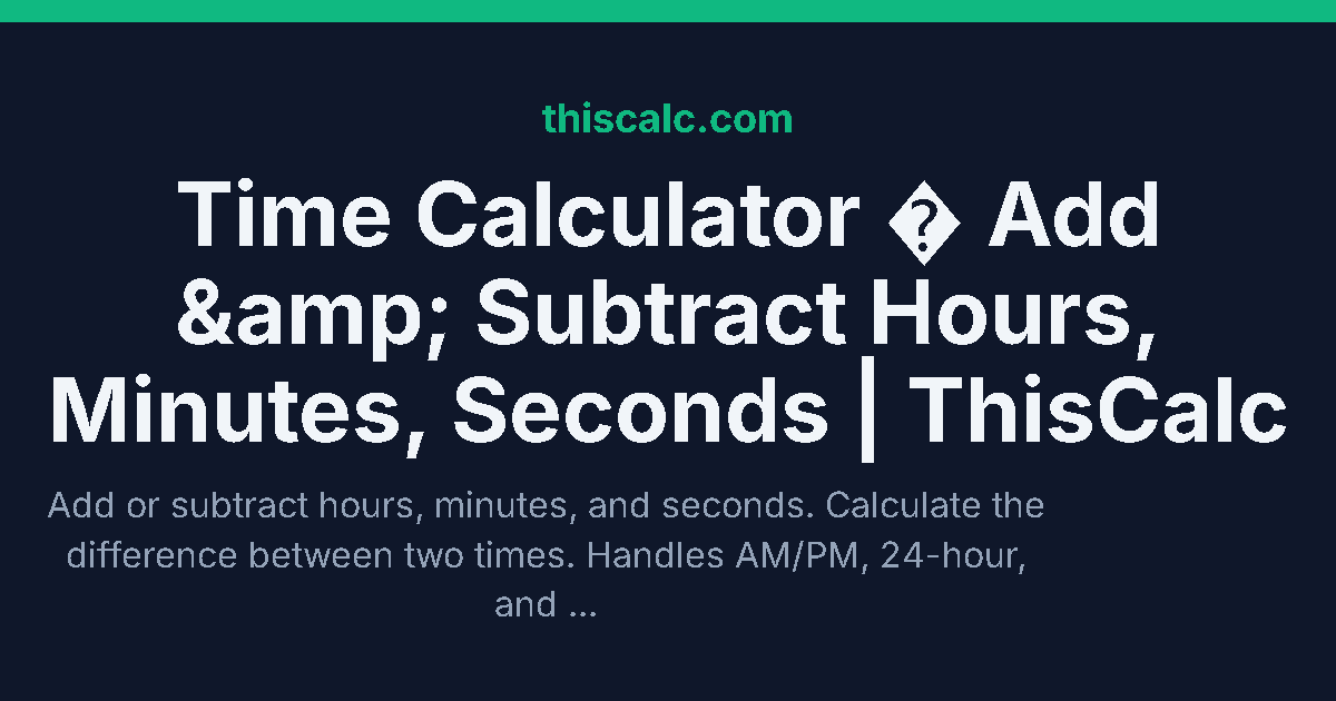 Time Calculator: Add Hours, Minutes & Seconds | ThisCalc