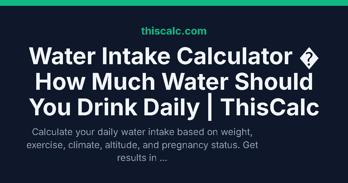 Intake Calculation How Much Water Should I Drink? Intake Calculator | ThisCalc